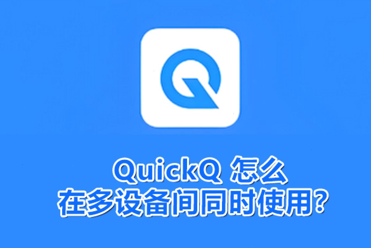 QuickQ官网_QuickQ官网_低延迟稳定加速：QuickQ 怎么在多设备间同时使用？（封面配图）